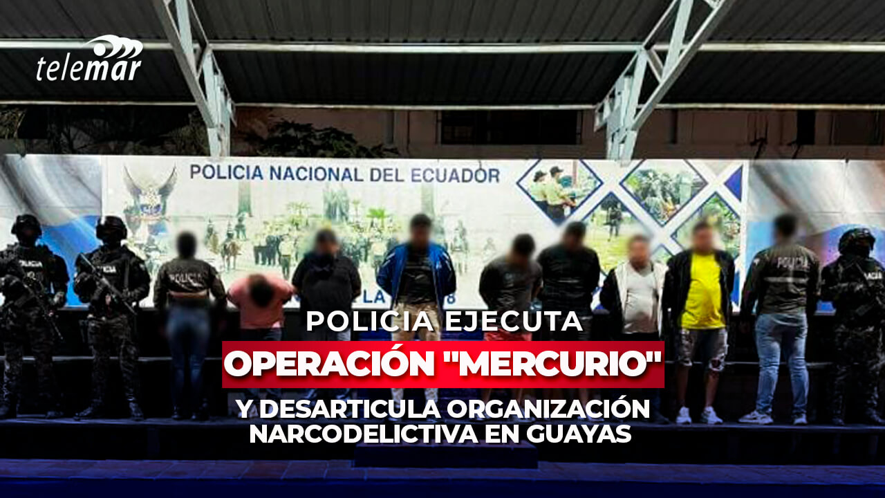 Operación "Mercurio" desarticula organización narcodelictiva en Guayas