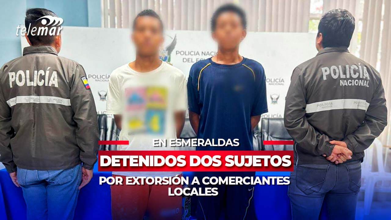 Detenidos en flagrancia por extorsión en Esmeraldas